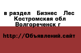  в раздел : Бизнес » Лес . Костромская обл.,Волгореченск г.